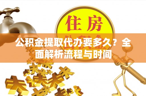 灵台公积金提取代办要多久？全面解析流程与时间